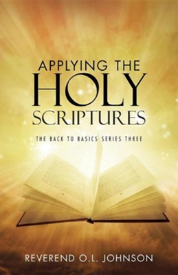 Applying the Holy Scriptures: The Back to Basics Series Three  -     By: O.L. Johnson
