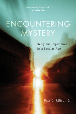 Encountering Mystery: Religious Experience in a Secular Age  -     By: Dale C. Allison
