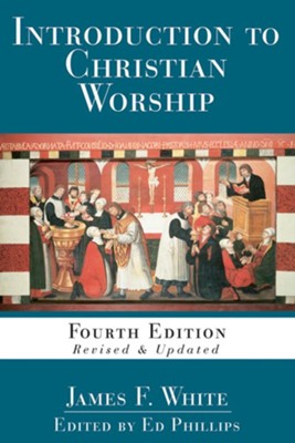 Introduction to Christian Worship: Fourth Edition Revised and Updated  -     By: James F. White
