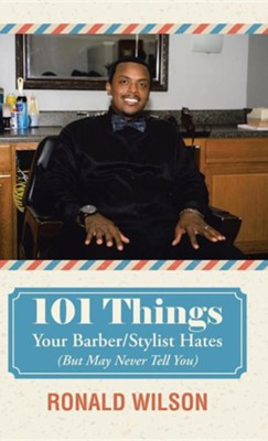 101 Things Your Barber/Stylist Hates (But May Never Tell You)  -     By: Ronald Wilson
