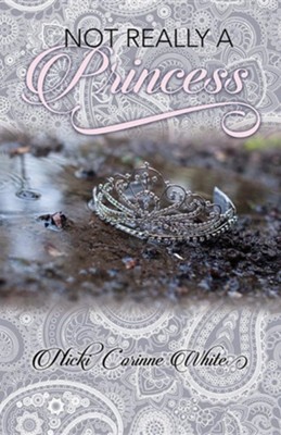 Not Really a Princess: A Journey from Adversity to Joy  -     By: Nicki Corinne White
