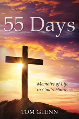55 Days: Memoirs of Life in God's Hands  -     By: Tom Glenn
