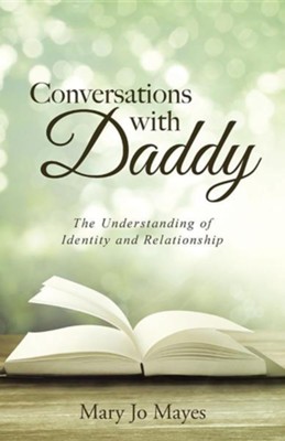 Conversations with Daddy: The Understanding of Identity and Relationship  -     By: Mary Jo Mayes
