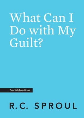 What Can I Do with My Guilt?  -     By: R.C. Sproul
