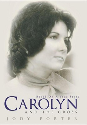 Carolyn and the Cross: Based on a True Story  -     By: Jody Porter
