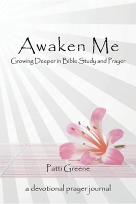 Awaken Me: Growing Deeper in Bible Study and Prayer  -     By: Patti Greene
