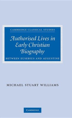 Authorised Lives in Early Christian Biography: Between Eusebius and Augustine  -     By: Michael S. Williams
