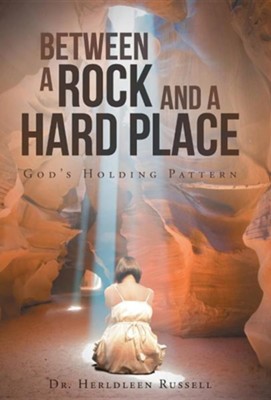 Between a Rock and a Hard Place: God's Holding Pattern  -     By: Herldleen Russell

