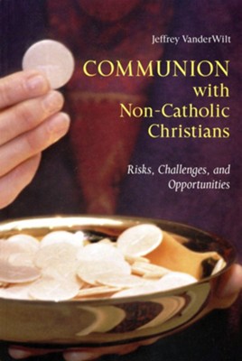 Communion with Non-Catholic Christians: Risks, Challenges, and Opportunities  -     By: Jeffrey VanderWilt
