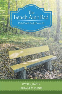 The Bench Ain't Bad: Kids Don't Build Boats III  -     By: David E. Plante, Lorraine M. Plante
