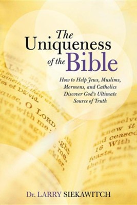 The Uniqueness of the Bible: How to Help Jews, Muslims, Mormons, and ...