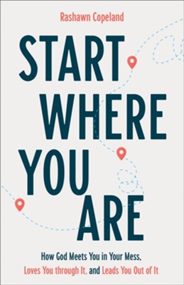 Start Where You Are: How God Meets You in Your Mess, Loves You Through It, and Leads You Out of It  -     By: Rashawn Copeland
