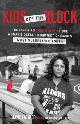 Kids off the Block: The Inspiring Story of One Woman's Quest to Protect Chicago's Most Vulnerable Youth  -     By: Diane Latiker, Bethany Mauger
