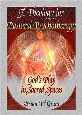 A Theology for Pastoral Psychotherapy  -     By: Brian W. Grant
