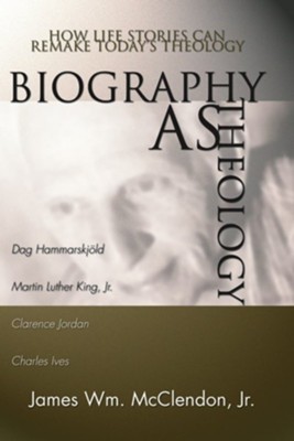 Biography as Theology: How Life Stories Can Remake Today's Theology  -     By: James William McClendon Jr.
