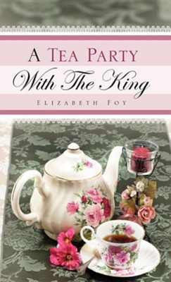 A Tea Party with the King  -     By: Elizabeth Foy
