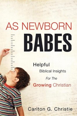 As Newborn Babes  -     By: Carlton G. Christie
