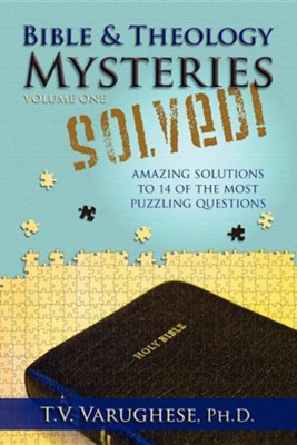 Bible & Theology Mysteries Solved! Volume One  -     By: T.V. Varughese Ph.D.
