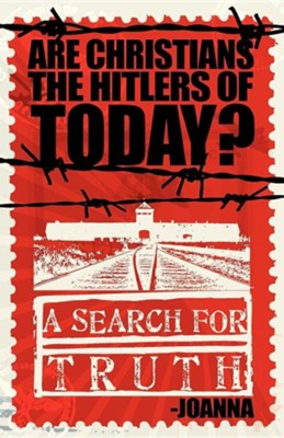 Are Christians the Hitlers of Today?  -     By: Joanna
