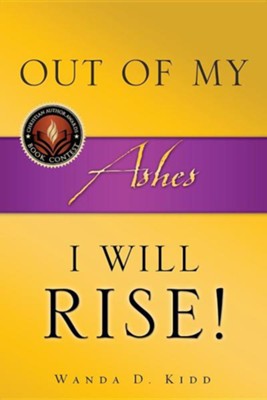 Out of My Ashes, I Will Rise!  -     By: Wanda L. Kidd
