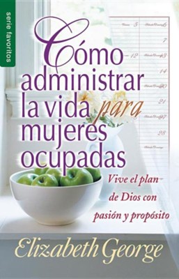 Como Administrar Bien La Vida Para Mujeres Ocupadas (Life Management for Busy Women)  -     By: Elizabeth George

