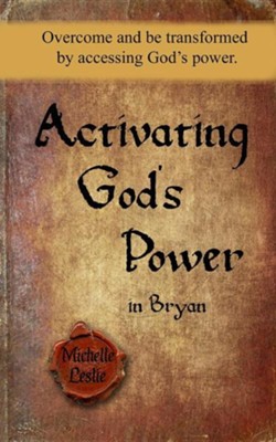 Activating God's Power in Bryan: Overcome and Be Transformed by Accessing God's Power  -     By: Michelle Leslie
