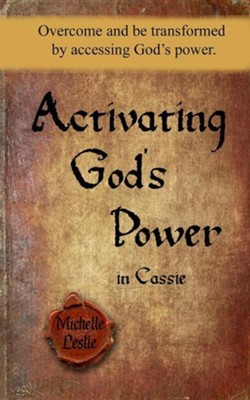 Activating God's Power in Cassie: Overcome and Be Transformed by Accessing God's Power  -     By: Michelle Leslie
