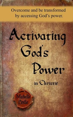 Activating God's Power in Christie: Overcome and Be Transformed by Accessing God's Power  -     By: Michelle Leslie
