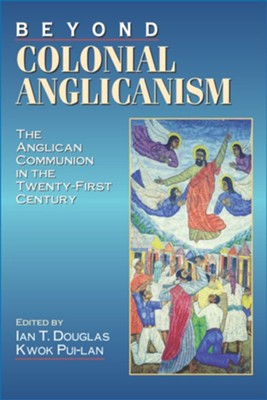 Beyond Colonial Anglicanism: The Anglican Communion in the 21st Century  -     Edited By: Ian T. Douglas, Pui-Lan Kwok
    By: Edited by Ian T. Douglas & Kwok Pui-Lan
