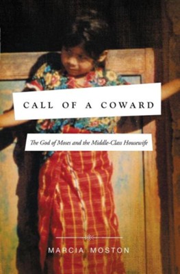 Call of a Coward: The God of Moses and the Middle-Class Housewife  -     By: Marcia Moston
