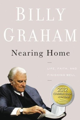 Nearing Home: Life, Faith, and Finishing Well   -     By: Billy Graham
