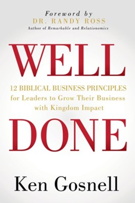 Well Done: 12 Biblical Business Principles for Leaders to Grow Their Business with Kingdom Impact  -     By: Ken Gosnell
