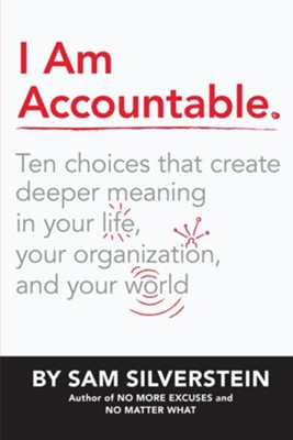 I Am Accountable: Ten Choices that Create Deeper Meaning in Your Life, Your Organization, and Your World  -     By: Sam Silverstein
