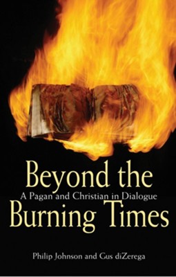 Beyond the Burning Times: A Pagan and Christian in Dialogue  -     Edited By: John W. Morehead
    By: Philip Johnson, Gus diZerega
