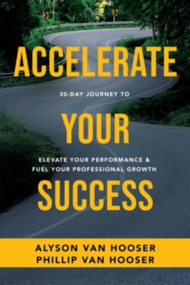 Accelerate Your Success: Elevate Your Performance and Fuel Your Professional Growth  -     By: Alyson Van Hooser, Phillip Van Hooser

