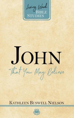 John: That You May Believe   -     By: Kathleen Buswell Nielson
