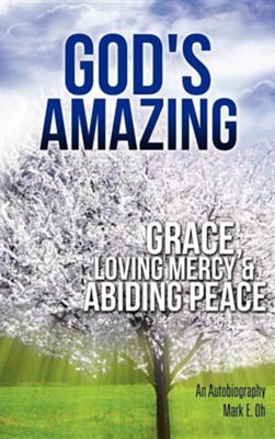 God's Amazing Grace, Loving Mercy & Abiding Peace  -     By: Mark E. Oh
