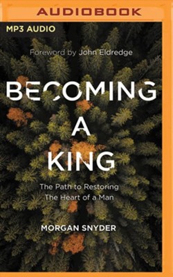 Becoming a King: The Path to Restoring the Heart of a Man - unabridged audiobook on MP3-CD  -     By: Morgan Snyder
