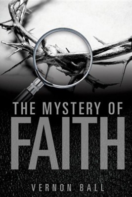 The Mystery of Faith  -     By: Vernon Ball
