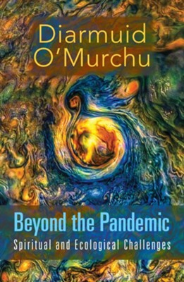 Beyond the Pandemic: Spiritual and Ecological Challenges  -     By: Diarmuld O'Murchu
