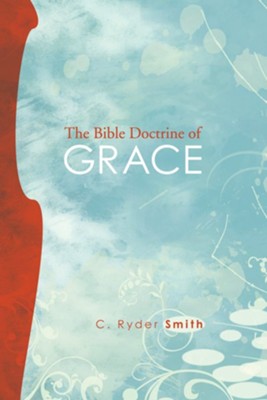 The Bible Doctrine of Grace: And Related Doctrines  -     By: C. Ryder Smith
