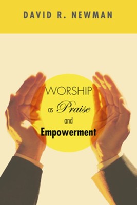 Worship as Praise and Empowerment Limited Edition  -     By: David R. Newman

