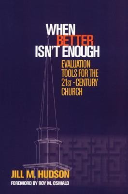 When Better Isn't Enough: Evaluation Tools for the 21st-Century Church  -     By: Jill M. Hudson
