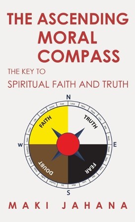 The Ascending Moral Compass: The Key to Spiritual Faith and Truth: Maki ...