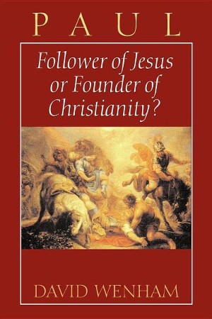 Paul: Follower of Jesus or Founder of Christianity?: David Wenham ...