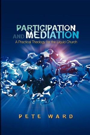 Participation And Mediation: A Practical Theology For The Liquid Church: Pete Ward: 9780334041658 - Christianbook.com