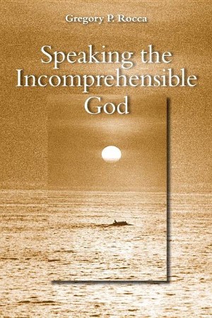 Speaking the Incomprehensible God: Thomas Aquinas on the Interplay of ...