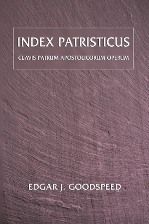 Index Patristicus: Edgar J. Goodspeed(ED.) & K. C. Hanson(ED ...