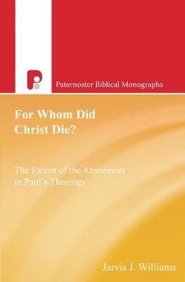 For Whom Did Christ Die?: The Extent Of The Atonement In Paul's ...