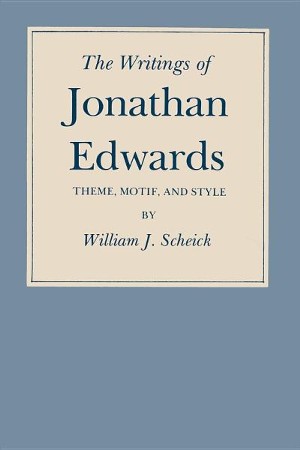 The Writings Of Jonathan Edwards Theme Motif And Style William J Scheick Christianbook Com